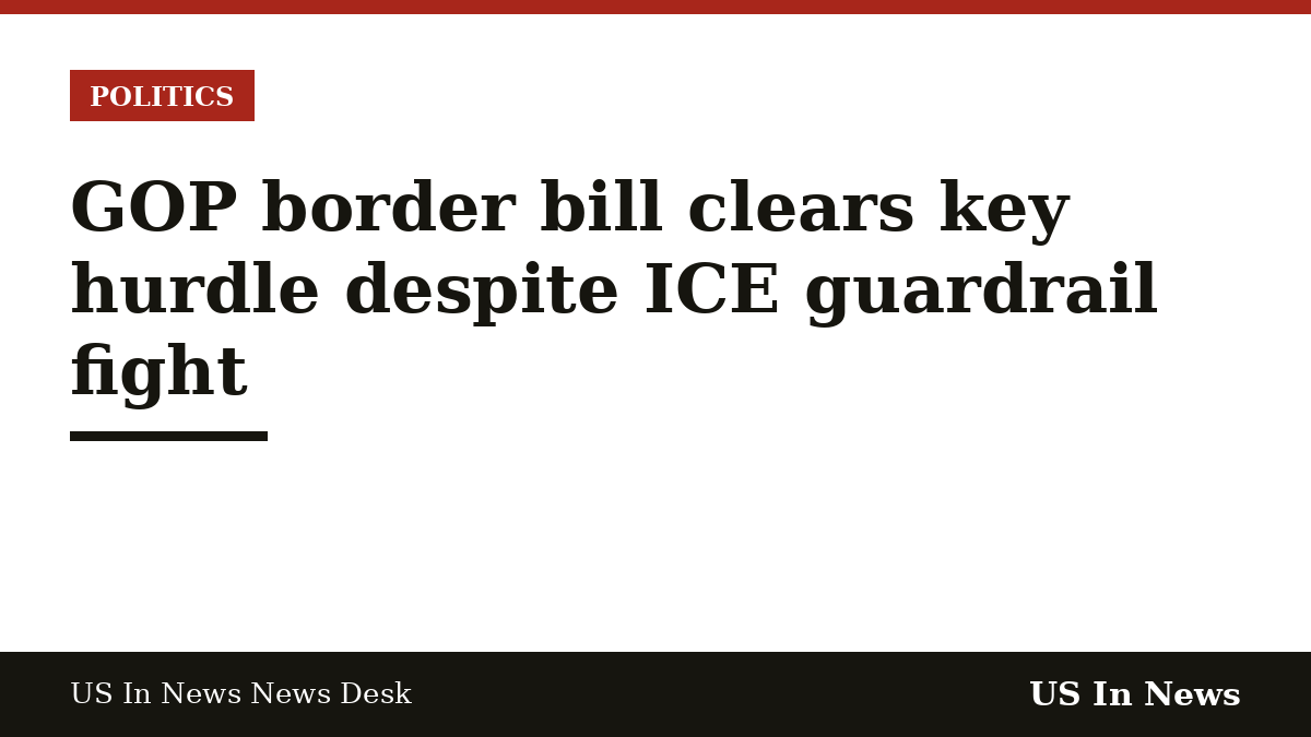 Headline card reading: GOP border bill clears key hurdle despite ICE guardrail fight