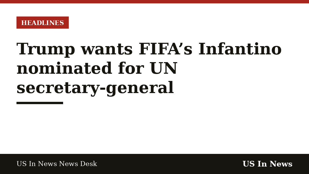 Headline card reading: Trump wants FIFA’s Infantino nominated for UN secretary-general