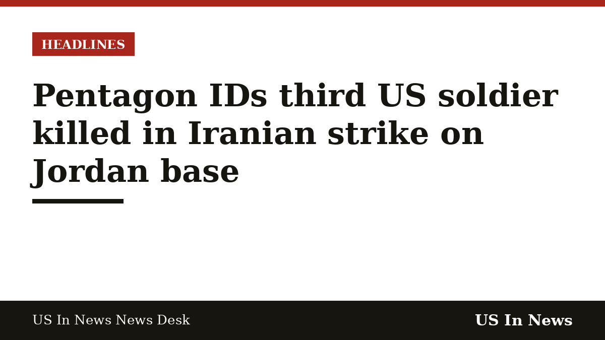 Headline card reading: Pentagon IDs third US soldier killed in Iranian strike on Jordan base