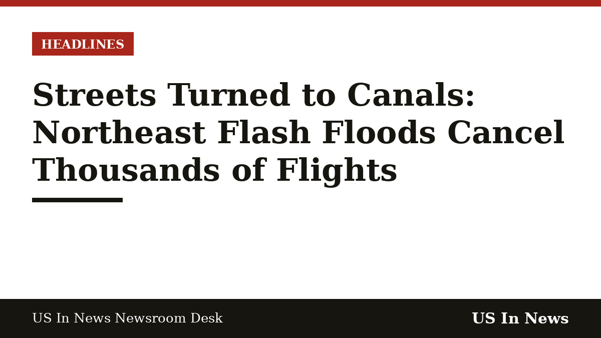 Headline card reading: Streets Turned to Canals: Northeast Flash Floods Cancel Thousands of Flights