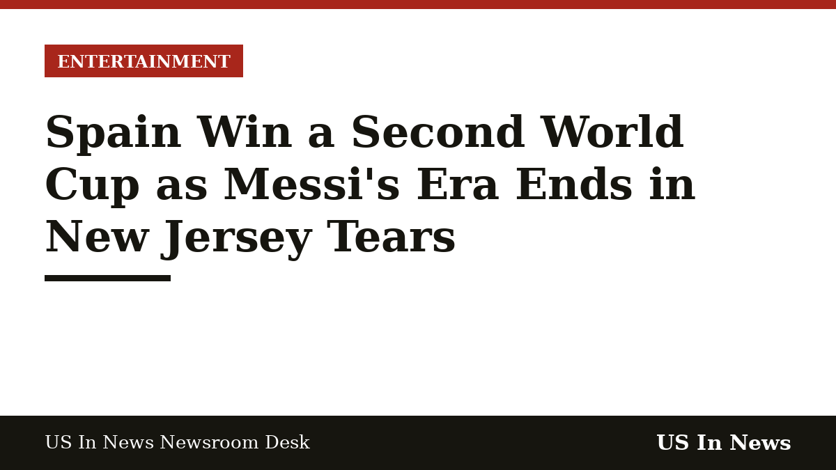 Headline card reading: Spain Win a Second World Cup as Messi's Era Ends in New Jersey Tears