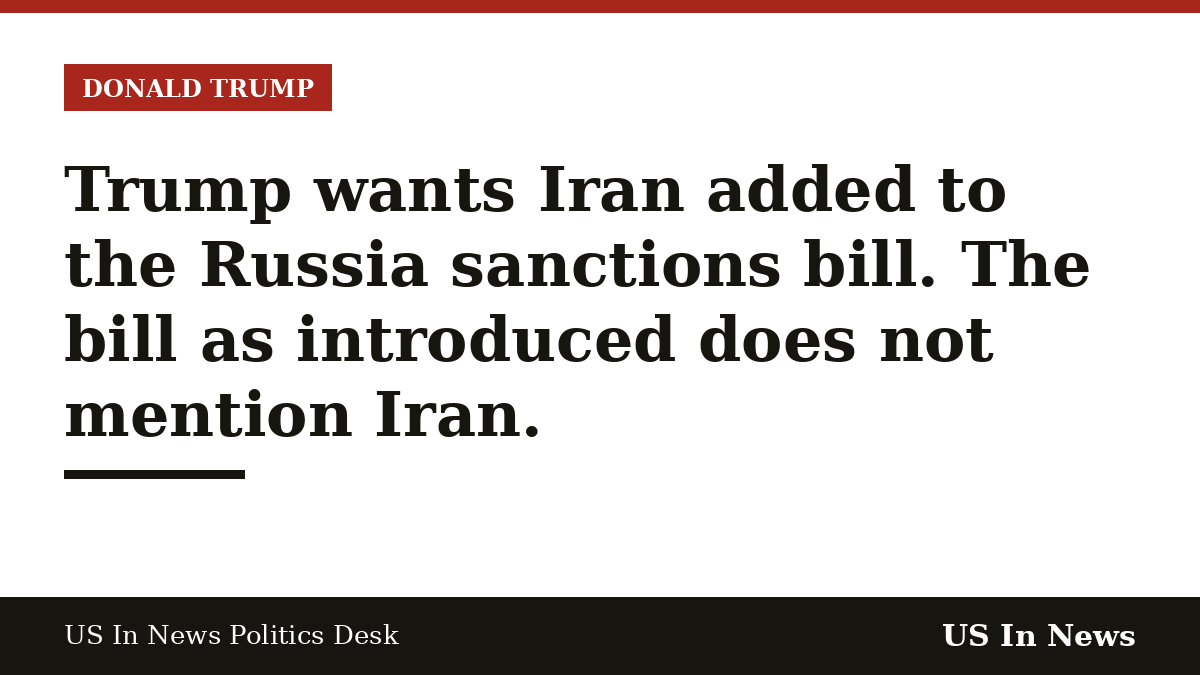 Headline card reading: Trump wants Iran added to the Russia sanctions bill. The bill as introduced does not mention Iran.