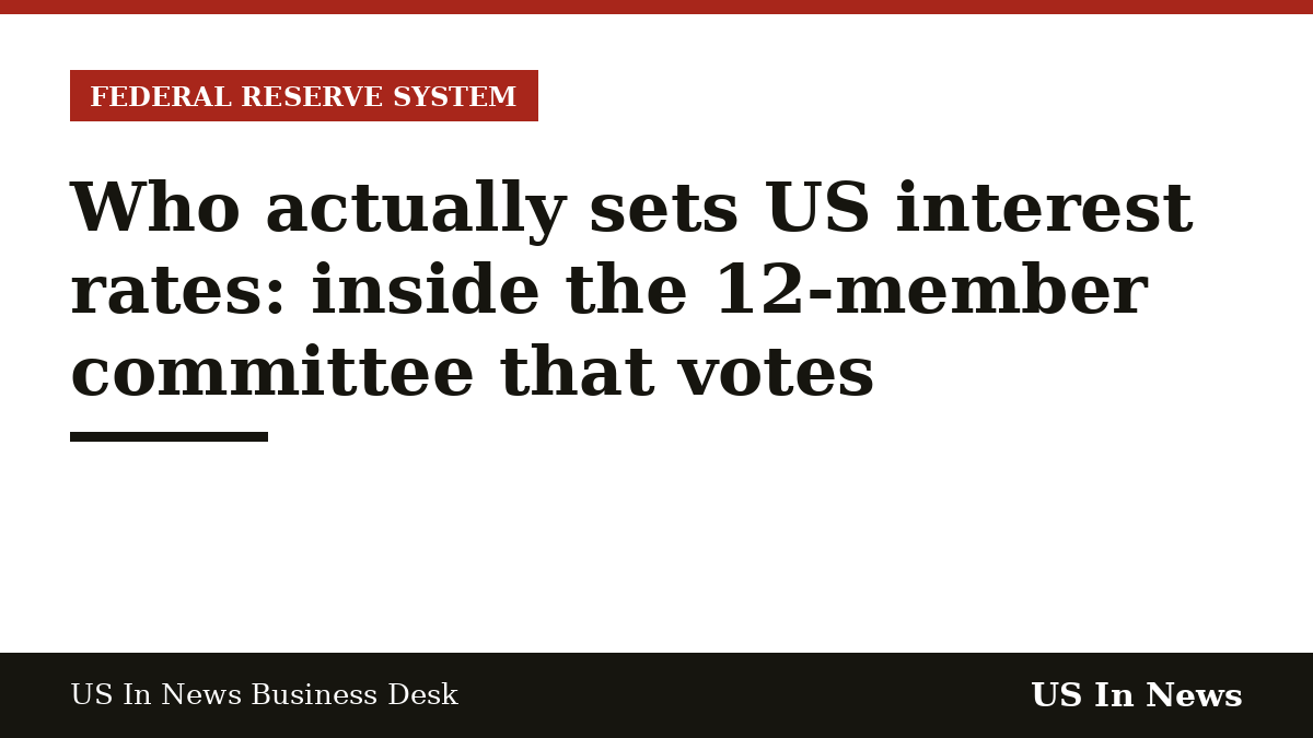Headline card reading: Who actually sets US interest rates: inside the 12-member committee that votes